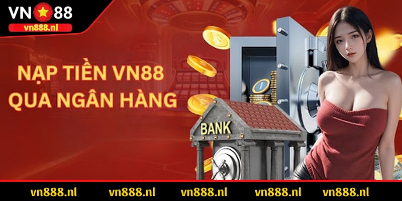 Nạp tiền VN88 qua ngân hàng rất được ưa chuộng